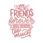 We Will Be Friends Forever You Know Too Much - Spruch