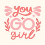 You Go Girl - Spruch